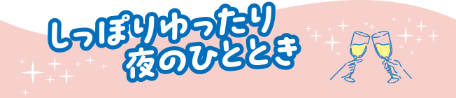 しっぽりゆったり夜のひととき